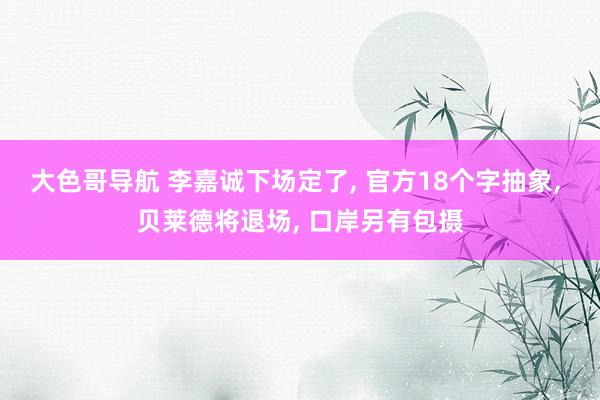 大色哥导航 李嘉诚下场定了， 官方18个字抽象， 贝莱德将退场， 口岸另有包摄